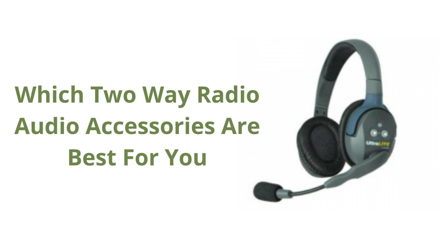 Which Two Way Radio Audio Accessories Are Best For You Wireless 2Way